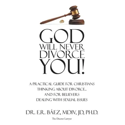 "God Will Never Divorce You!: A Practical Guide for Christians Thinking About Divorce...and for 