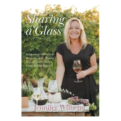 "Sharing a Glass: Inspirational Memoirs & Memories of the Women Who Shaped Ontario's Grape & Win