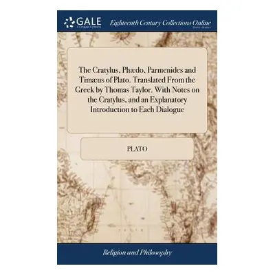 "The Cratylus, Phdo, Parmenides and Timus of Plato. Translated From the Greek by Thomas Taylor. 