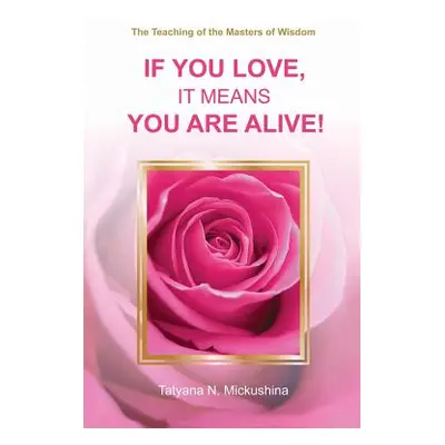 "If You Love, It Means You Are Alive!" - "" ("Mickushina Tatyana N.")(Paperback)