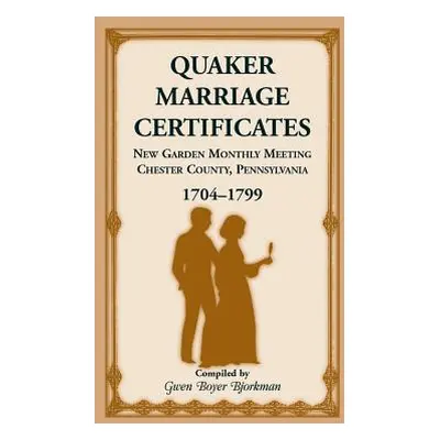 "Quaker Marriage Certificates: New Garden Monthly Meeting, Chester County, Pennsylvania, 1704-17