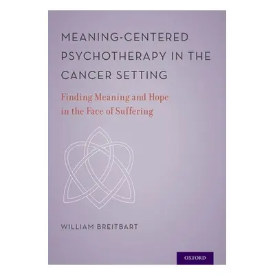 "Meaning-Centered Psychotherapy in the Cancer Setting: Finding Meaning and Hope in the Face of S