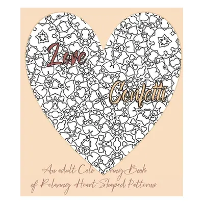 "Love Confetti An Adult Coloring Book of Relaxing Heart-Shaped Patterns" - "" ("Vane Allie")(Pap