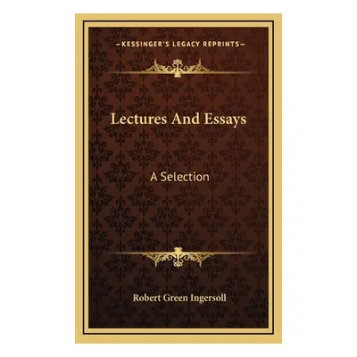 "Lectures And Essays: A Selection" - "" ("Ingersoll Robert Green")(Pevná vazba)