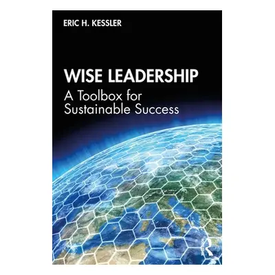 "Wise Leadership: A Toolbox for Sustainable Success" - "" ("Kessler Eric H.")(Paperback)