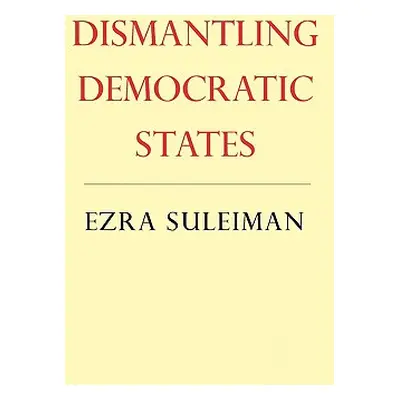 "Dismantling Democratic States" - "" ("Suleiman Ezra N.")(Paperback)