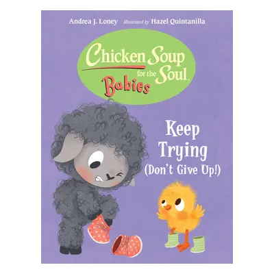 "Chicken Soup for the Soul Babies: Keep Trying (Dont Give Up!)" - "" ("Loney Andrea J.")(Board B