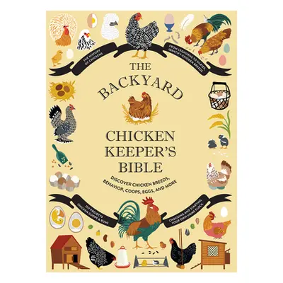 "The Backyard Chicken Keeper's Bible: Discover Chicken Breeds, Behavior, Coops, Eggs, and More" 