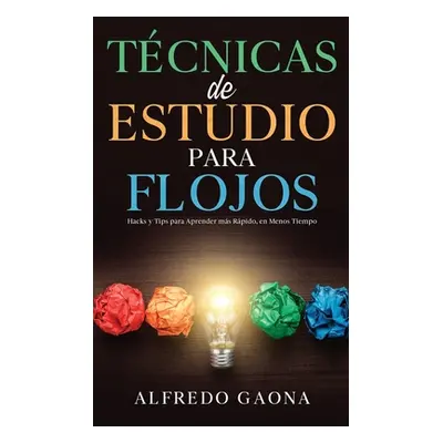 "Tcnicas de Estudio para Flojos: Hacks y Tips para Aprender ms Rpido, en Menos Tiempo" - "" ("Ga