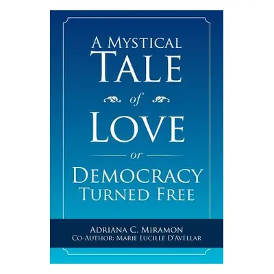 "A Mystical Tale of Love or Democracy Turned Free" - "" ("Miramon Adriana C.")(Paperback)