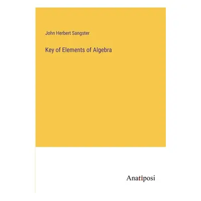 "Key of Elements of Algebra" - "" ("Sangster John Herbert")(Paperback)