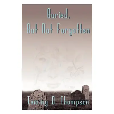 "Buried, But Not Forgotten" - "" ("Thompson Tammy D.")(Paperback)