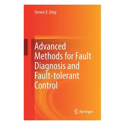 "Advanced Methods for Fault Diagnosis and Fault-Tolerant Control" - "" ("X. Ding Steven")(Paperb