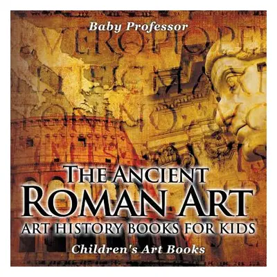 "The Ancient Roman Art - Art History Books for Kids - Children's Art Books" - "" ("Baby Professo