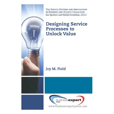 "Designing Service Processes to Unlock Value" - "" ("Field Joy M.")(Paperback)