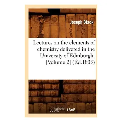 "Lectures on the Elements of Chemistry Delivered in the University of Edinburgh. [Volume 2] (d.1