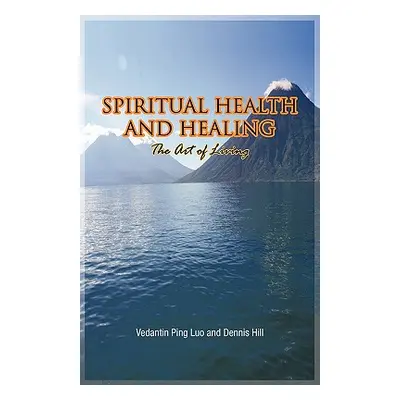 "Spiritual Health and Healing: The Art of Living" - "" ("Luo Vedantin Ping")(Paperback)