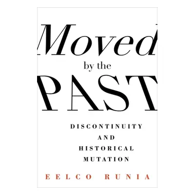 "Moved by the Past: Discontinuity and Historical Mutation" - "" ("Runia Eelco")(Pevná vazba)