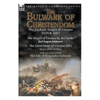 "The Bulwark of Christendom: the Turkish Sieges of Vienna 1529 & 1683-The Sieges of Vienna by th