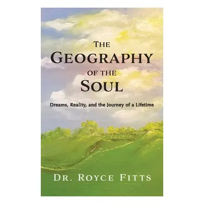 "The Geography of the Soul: Dreams, Reality, and the Journey of a" - "" ("Fitts Royce")(Paperbac