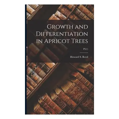 "Growth and Differentiation in Apricot Trees; P5(1)" - "" ("Reed Howard S. (Howard Sprague) 187"