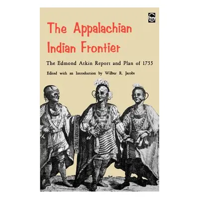 "The Appalachian Indian Frontier: Edmond Atkin Report and Plan of 1755" - "" ("Atkin Edmond")(Pa