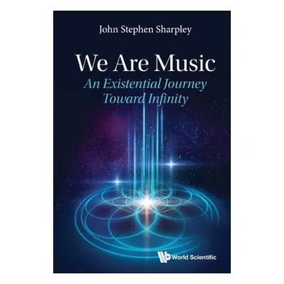 "We Are Music: An Existential Journey Toward Infinity" - "" ("John Stephen Sharpley")(Pevná vazb