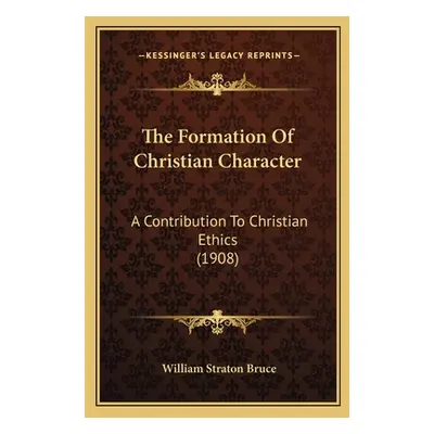 "The Formation Of Christian Character: A Contribution To Christian Ethics (1908)" - "" ("Bruce W