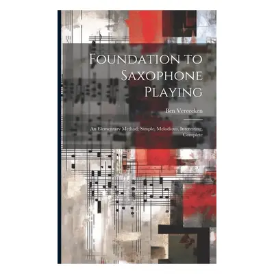 "Foundation to Saxophone Playing: An Elementary Method: Simple, Melodious, Interesting, Complete