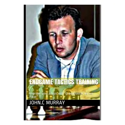 "Endgame Tactics Training: Improve your Chess with Grandmaster Jeroen Piket" - "" ("Murray John 