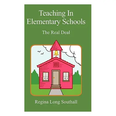 "Teaching in Elementary Schools: The Real Deal" - "" ("Southall Regina Long")(Paperback)