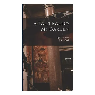 "A Tour Round My Garden" - "" ("Karr Alphonse 1808-1890")(Pevná vazba)