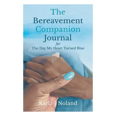 "The Bereavement Companion Journal for The Day My Heart Turned Blue" - "" ("J. Noland Karla")(Pa