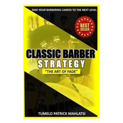 "Classic Barber Strategy: The art of Fade (Taking your barbering career to the next level)" - ""