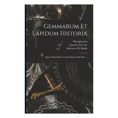 "Gemmarum Et Lapidum Historia: Quam Olim Edidit Anselmus Boetius De Boot ..." - "" ("Theophrastu