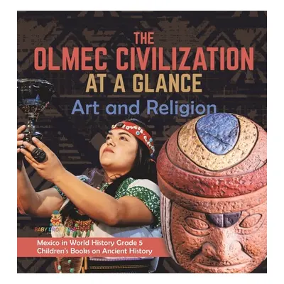 "The Olmec Civilization at a Glance: Art and Religion Mexico in World History Grade 5 Children's