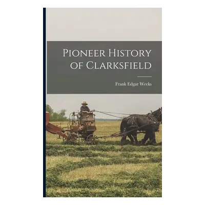 "Pioneer History of Clarksfield" - "" ("Weeks Frank Edgar")(Paperback)