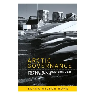 "Arctic Governance: Power in Cross-Border Cooperation" - "" ("Rowe Elana Wilson")(Paperback)