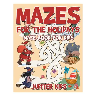 "Mazes for the Holidays: Maze Books for Kids" - "" ("Jupiter Kids")(Paperback)