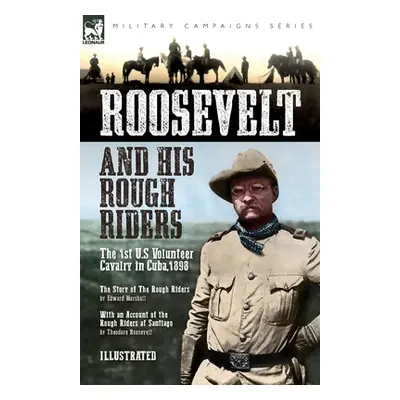 "Roosevelt & His Rough Riders: The 1st U.S Volunteer Cavalry in Cuba,1898" - "" ("Marshall Edwar