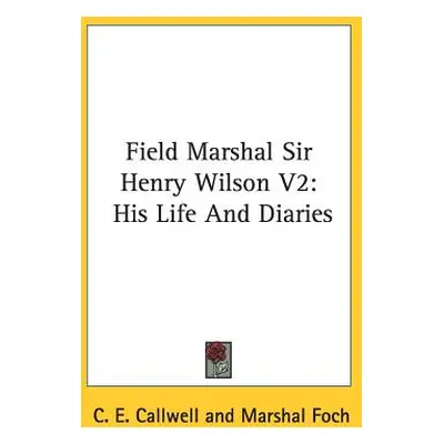 "Field Marshal Sir Henry Wilson V2: His Life And Diaries" - "" ("Callwell C. E.")(Paperback)