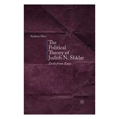 "The Political Theory of Judith N. Shklar: Exile from Exile" - "" ("Hess A.")(Paperback)