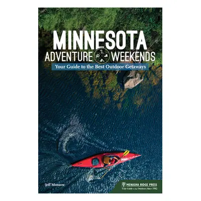 "Minnesota Adventure Weekends: Your Guide to the Best Outdoor Getaways" - "" ("Moravec Jeff")(Pe