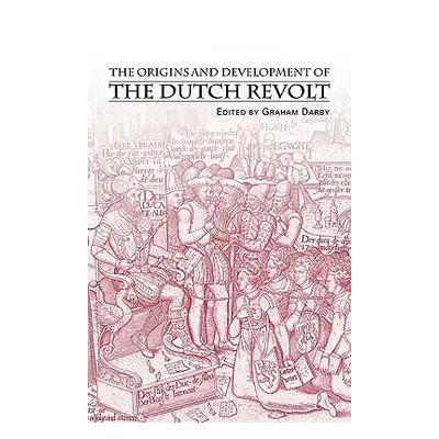 "The Origins and Development of the Dutch Revolt" - "" ("Darby Graham")(Paperback)