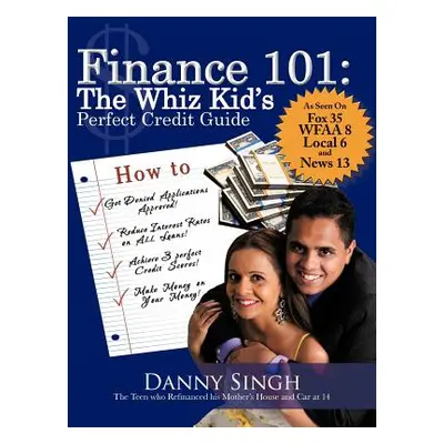 "Finance 101: The Whiz Kid's Perfect Credit Guide: The Teen Who Refinanced His Mother's House an