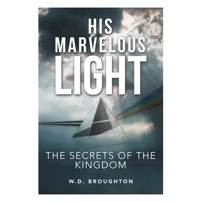 "His Marvelous Light: The Secrets of the Kingdom" - "" ("Broughton W. D.")(Paperback)