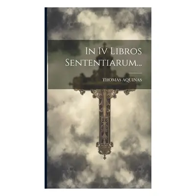 "In Iv Libros Sententiarum..." - "" ("Aquinas Thomas")(Pevná vazba)