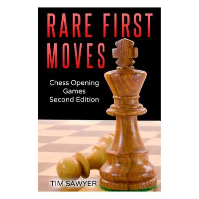 "Rare First Moves: Chess Opening Games - Second Edition" - "" ("Sawyer Tim")(Paperback)