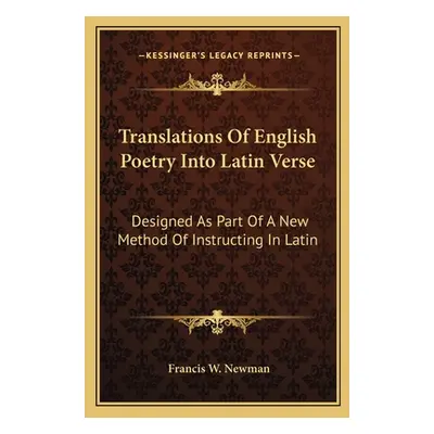 "Translations Of English Poetry Into Latin Verse: Designed As Part Of A New Method Of Instructin