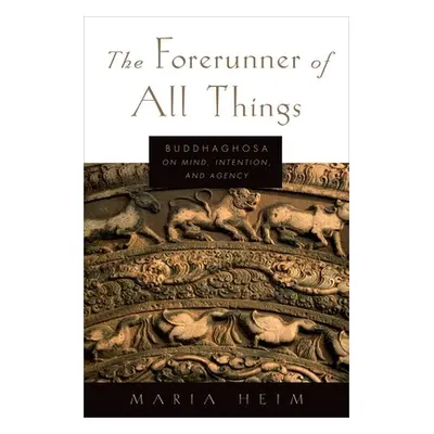 "The Forerunner of All Things: Buddhaghosa on Mind, Intention, and Agency" - "" ("Heim Maria")(P